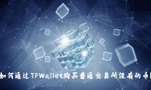 如何通过TPWallet购买普通交易所没有的币？