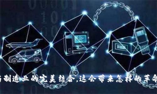 区块链与制造业的完美结合，这会带来怎样的革命性变化？