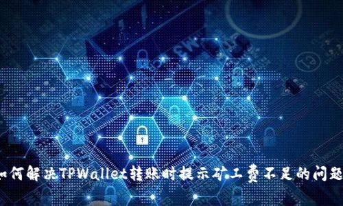 如何解决TPWallet转账时提示矿工费不足的问题？