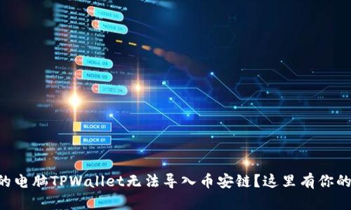 为什么我的电脑TPWallet无法导入币安链？这里有你的解决方案！
