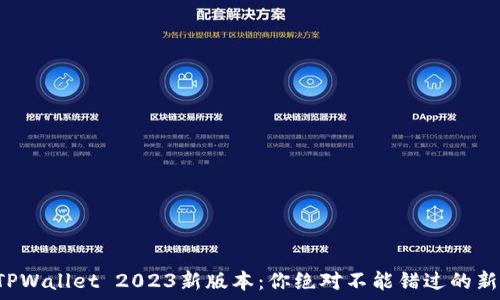 ныҳәа
让我们聊聊TPWallet 2023新版本：你绝对不能错过的新功能和优势！