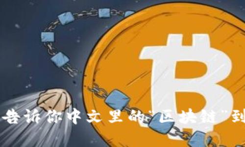 区块链是什么？告诉你中文里的“区块链”到底意味着什么！