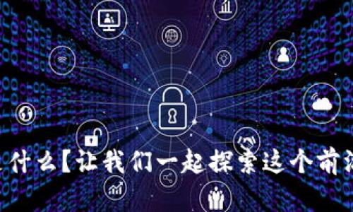区块链开放是什么？让我们一起探索这个前沿科技新世界！