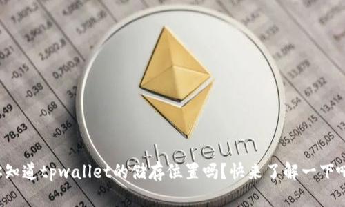 你知道tpwallet的储存位置吗？快来了解一下吧！