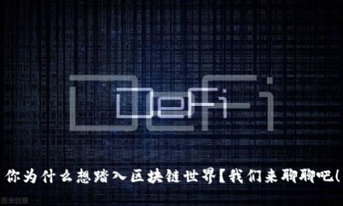 你为什么想踏入区块链世界？我们来聊聊吧！