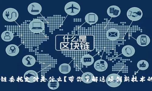 区块链委托支付是什么？带你了解这项创新技术的魅力
