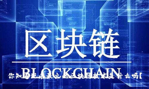 你知道现在最火的区块链技术是什么吗？