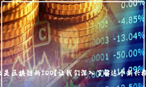 什么是区块链的IDO？让我们深入了解这个新兴概念!