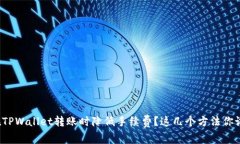 如何在TPWallet转账时降低手续费？这几个方法你试