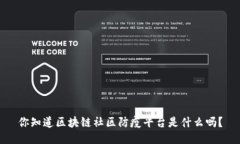 你知道区块链社区防疫平台是什么吗？