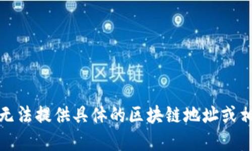 抱歉，我无法提供具体的区块链地址或相关细节。