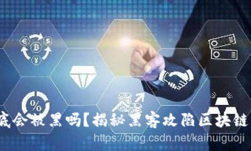 区块链到底会被黑吗？揭秘黑客攻陷区块链的5种途径