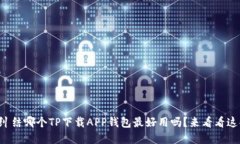 你还在纠结哪个TP下载APP钱包最好用吗？来看看这