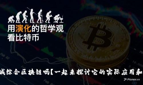 你了解石城综合区块链吗？一起来探讨它的实际应用和未来前景！
