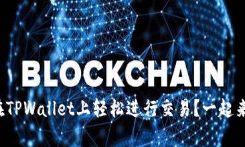 如何在TPWallet上轻松进行交易？一起来学吧！