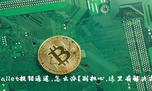 TPWallet提错通道，怎么办？别担心，这里有解决方案！