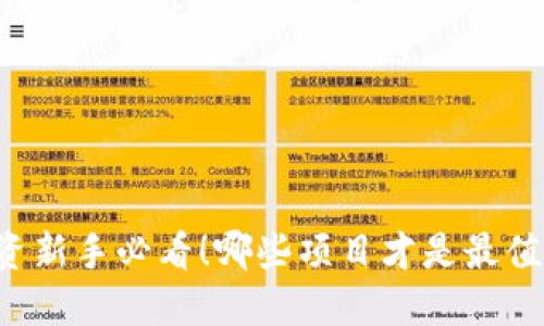区块链投资新手必看！哪些项目才是最值得投资的？