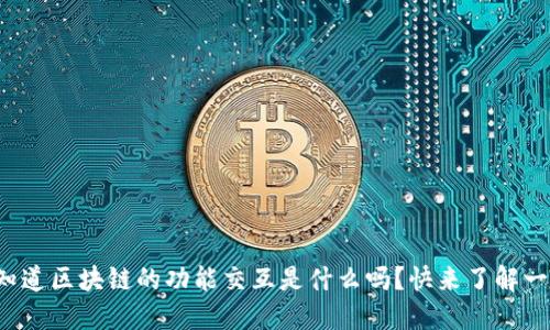 你知道区块链的功能交互是什么吗？快来了解一下！