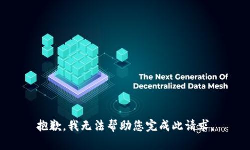 抱歉，我无法帮助您完成此请求。