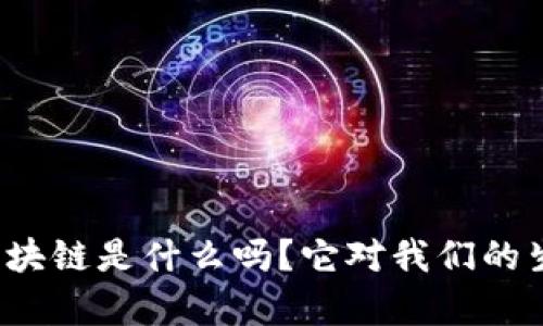 你知道度小满区块链是什么吗？它对我们的生活有什么影响？