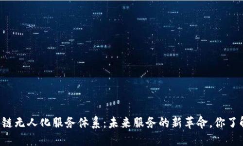 区块链无人化服务体系：未来服务的新革命，你了解吗？
