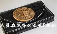 你知道tpwallet的工作人员在做些什么吗？揭秘他们