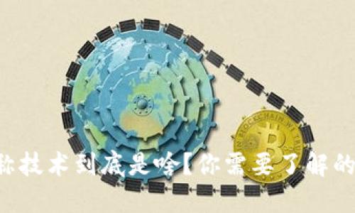 区块链对称技术到底是啥？你需要了解的全部信息！