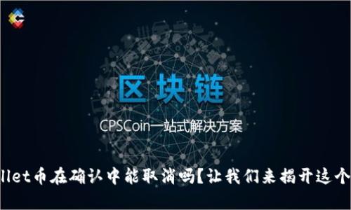 tpwallet币在确认中能取消吗？让我们来揭开这个谜团！