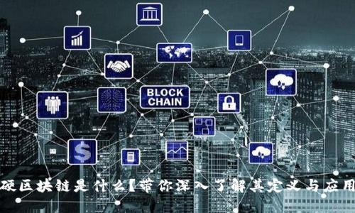 硬区块链是什么？带你深入了解其定义与应用