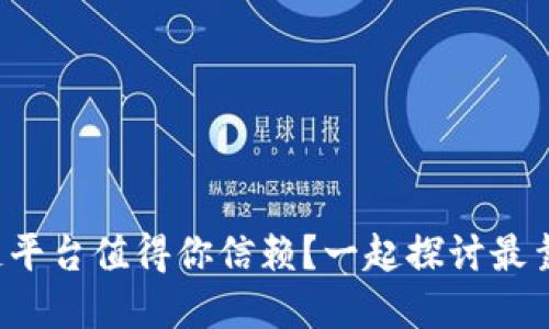 哪个区块链平台值得你信赖？一起探讨最靠谱的选择！