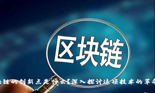 区块链的创新点是什么？深入探讨这项技术的革命性！