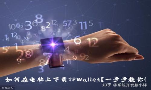 如何在电脑上下载TPWallet？一步步教你！