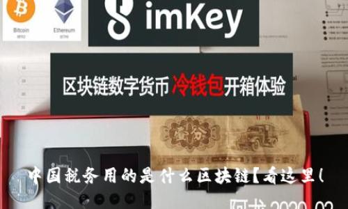 中国税务用的是什么区块链？看这里！