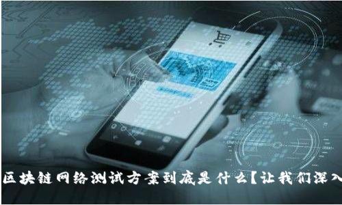 facet区块链网络测试方案到底是什么？让我们深入了解！