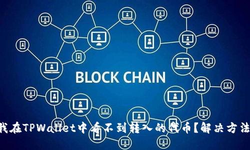 为什么我在TPWallet中看不到转入的代币？解决方法大揭秘！