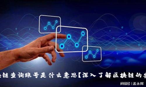 区块链查询账号是什么意思？深入了解区块链的奥秘！