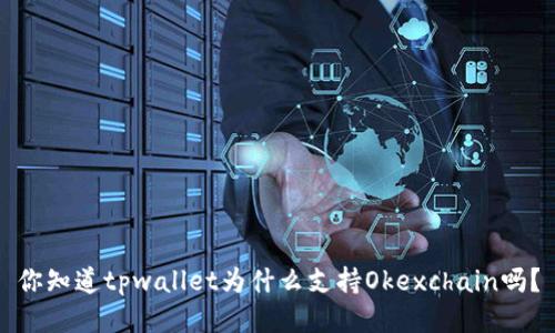 你知道tpwallet为什么支持Okexchain吗？