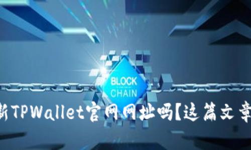 想知道最新TPWallet官网网址吗？这篇文章帮你理清！