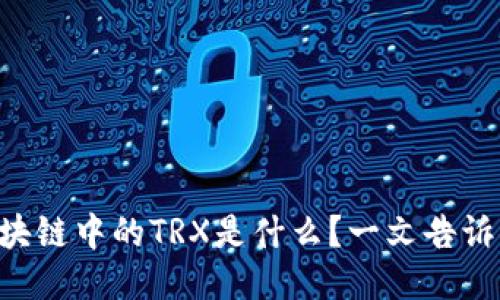 区块链中的TRX是什么？一文告诉你！