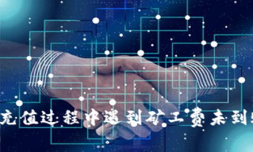 TPWallet充值过程中遇到矿工费未到账怎么办？