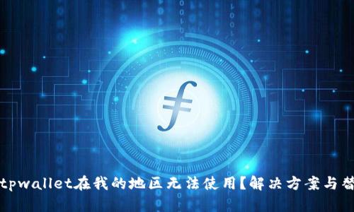 为什么tpwallet在我的地区无法使用？解决方案与替代选择