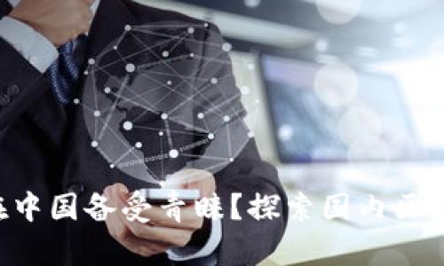 为什么区块链在中国备受青睐？探索国内区块链的独特优势！