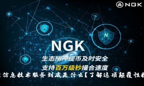 区块链信息技术服务到底是什么？了解这项颠覆性技术吧！