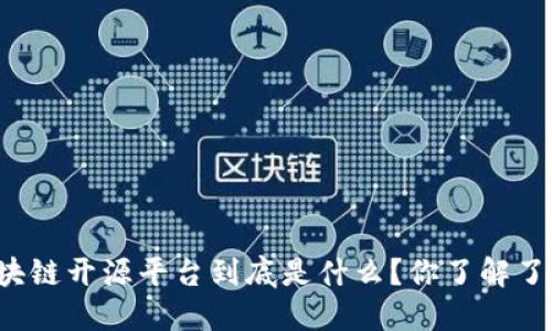 区块链开源平台到底是什么？你了解了吗？