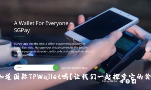 你知道国际TPWallet吗？让我们一起探索它的价值！