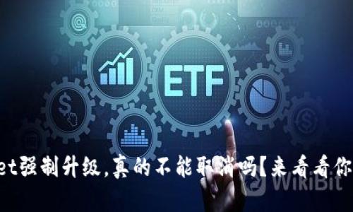 “tpwallet强制升级，真的不能取消吗？来看看你的选择！”