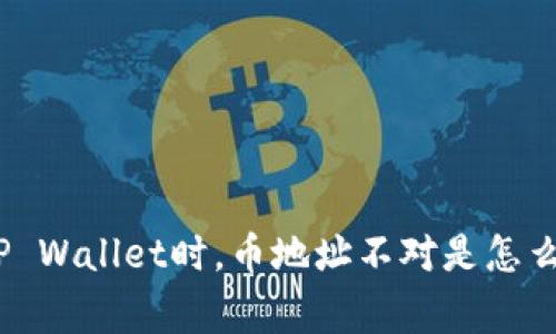 使用TP Wallet时，币地址不对是怎么回事？