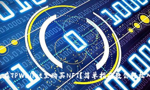 怎么在TPWallet里购买NFT？简单指南教你轻松入门！