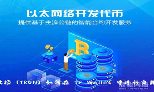 波场 (TRON) 如何在 TP Wallet 中进行交易？