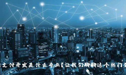 区块链支付开发是什么专业？让我们聊聊这个热门领域吧！